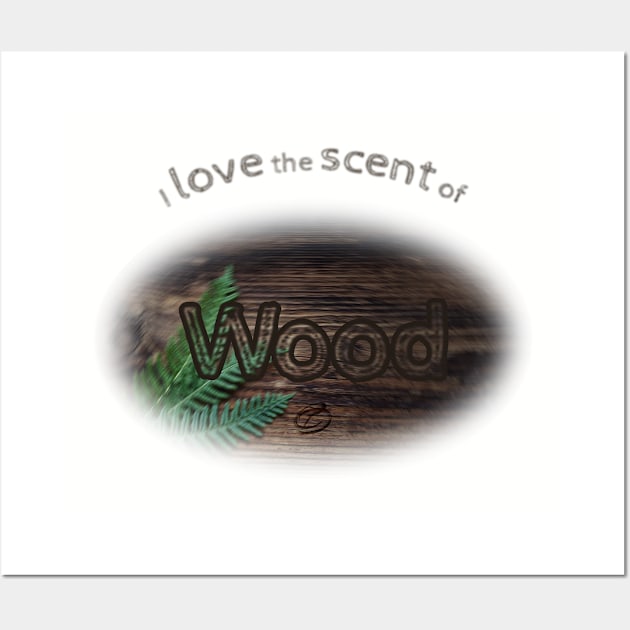 I love the scent of wood Wall Art by Cavaleyn Designs
